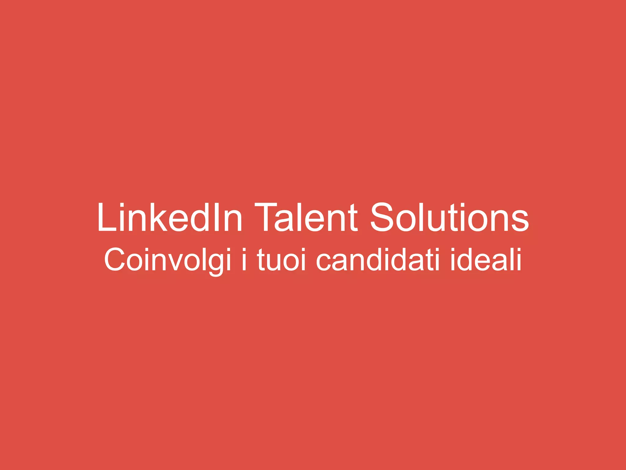 LinkedIn Talent Solutions
Coinvolgi i tuoi candidati ideali
 
