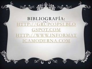 BIBLIOGRAFÍA:
HTTP://GRUPO3PSI.BLO
GSPOT.COM
HTTP://WWW.INFORMAT
ICAMODERNA.COM
 