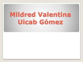 Mildred Valentina
Uicab Gómez
 