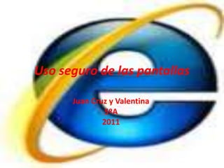 Uso seguro de las pantallas Juan Cruz y Valentina 5ºA 2011  