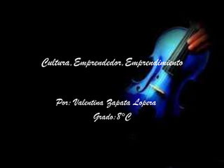 Cultura,Emprendedor,Emprendimiento


   Por: Valentina Zapata Lopera
              Grado:8°C
 