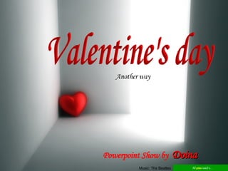 Valentine's day Another way  Powerpoint Show by  Doina Music: The Beatles 