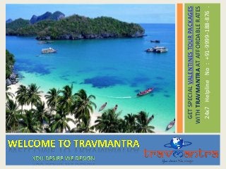 GET SPECIAL VALENTINES TOUR PACKAGES
WITH TRAVMANTRA AT AFFORDABLE RATES
24x7 Helpline No : +91-9999-188-876 .

 