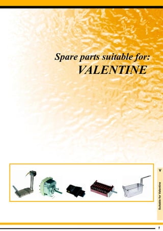 1
Spare parts suitable for:
VALENTINE
SuitableforValentine
V
 