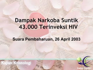 Dampak Narkoba Suntik 43.000 Terinveksi HIV Suara Pembaharuan, 26 April 2003 