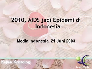 2010, AIDS jadi Epidemi di Indonesia Media Indonesia, 21 Juni 2003 