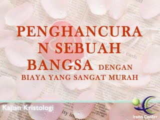 PENGHANCURAN SEBUAH BANGSA   DENGAN BIAYA YANG SANGAT MURAH 
