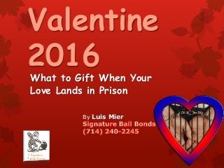 Valentine
2016
What to Gift When Your
Love Lands in Prison
By Luis Mier
 