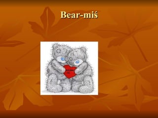 Bear-miś 