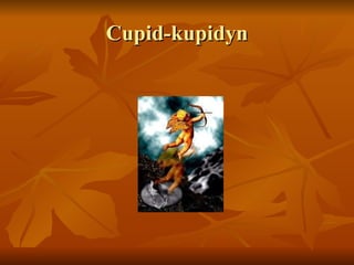 Cupid-kupidyn 