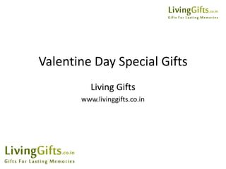 Valentine Day Special Gifts
          Living Gifts
       www.livinggifts.co.in
 