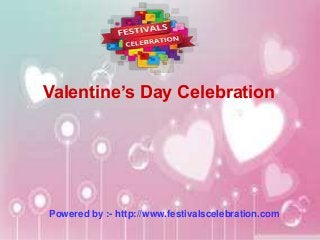 Valentine’s Day Celebration
Powered by :- http://www.festivalscelebration.com
 