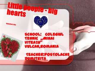 School: Colegiul
Tehnic ,,Mihai
Viteazu’’
VULCAN,Romania
Teacher:POSTOLACHE
Dumitrita
 