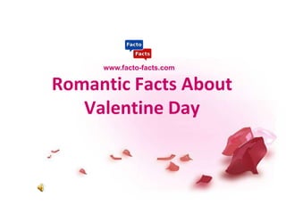 Romantic Facts About
Valentine Day
www.facto-facts.com
 