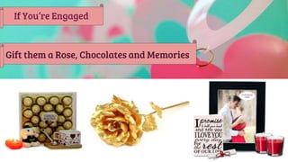 If You’re Engaged
Gift them a Rose, Chocolates and Memories
 