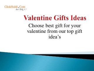 Choose best gift for your
valentine from our top gift
idea’s
 