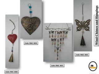 WindChimesandHangings
Code: FBAZ 3660
Code: FBAZ 3657
Code: FBAZ 3665
Code: FBAZ 3659
 