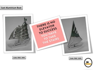 Code: FBAZ 3440 Code: FBAZ 3439
Cast Aluminium Boat
 