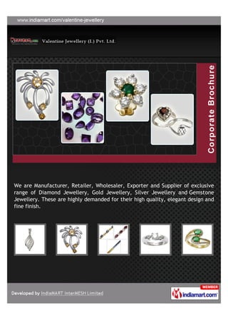 We are Manufacturer, Retailer, Wholesaler, Exporter and Supplier of exclusive
range of Diamond Jewellery, Gold Jewellery, Silver Jewellery and Gemstone
Jewellery. These are highly demanded for their high quality, elegant design and
fine finish.
 