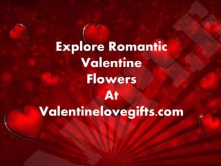 Explore Romantic
Valentine
Flowers
At
Valentinelovegifts.com
 