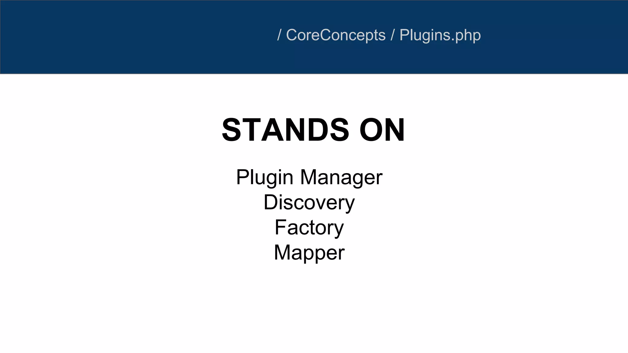 / CoreConcepts / Plugins.php
Plugin Manager
Discovery
Factory
Mapper
STANDS ON
 