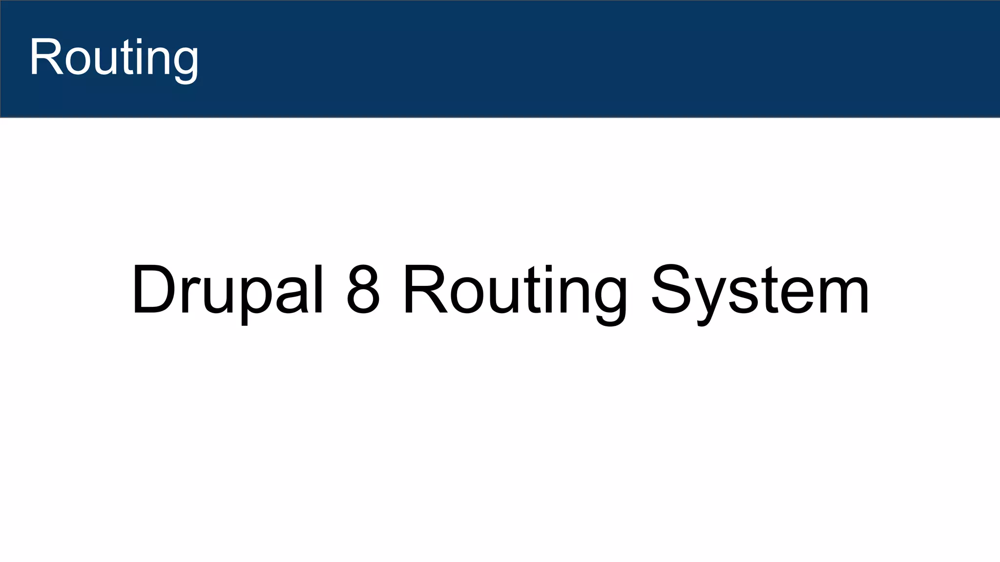 Routing
Drupal 8 Routing System
 