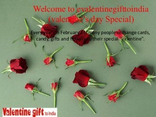 Welcome to evalentinegifttoindia
(valentine’s day Special)
Every year on February 14, many people exchange cards,
candy, gifts and flowers to their special "Valentine".
 
