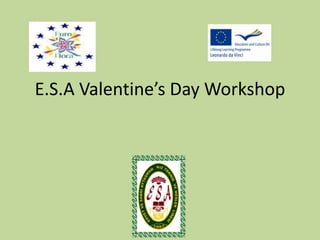 E.S.A Valentine’s Day Workshop 
 