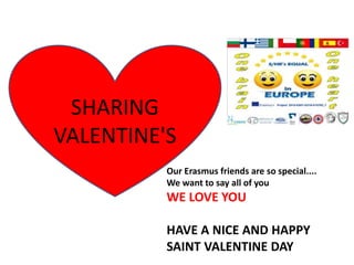 sSHARING
VALENTINE'S
Our Erasmus friends are so special....
We want to say all of you
WE LOVE YOU
HAVE A NICE AND HAPPY
SAINT VALENTINE DAY
 