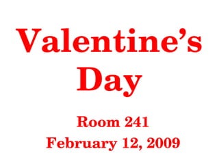 Valentine’s Day Room 241 February 12, 2009 
