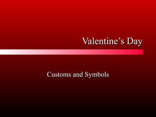 Valentine’s DayValentine’s Day
Customs and SymbolsCustoms and Symbols
 