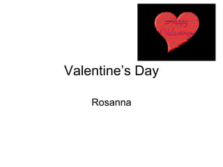 Valentine’s Day Rosanna 