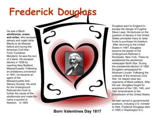 Frederick Douglass Born Valentines Day 1817 He was a Black  abolitionist, orator,  and writer,  who escaped slavery and ur...