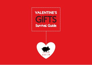 VA L ENTINE’S

GIFTS
Survival Guide

2

0

1

4

 