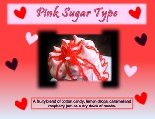 A fruity blend of cotton candy, lemon drops, caramel and
raspberry jam on a dry down of musks.
 