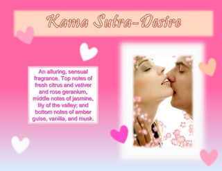 An alluring, sensual
fragrance. Top notes of
fresh citrus and vetiver
and rose geranium,
middle notes of jasmine,
lily of the valley; and
bottom notes of amber
guise, vanilla, and musk.
 