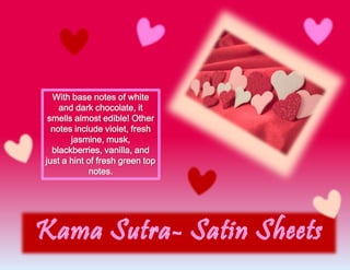 With base notes of white
and dark chocolate, it
smells almost edible! Other
notes include violet, fresh
jasmine, musk,
blackberries, vanilla, and
just a hint of fresh green top
notes.
 