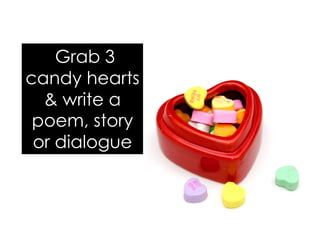 Grab 3
candy hearts
& write a
poem, story
or dialogue
 