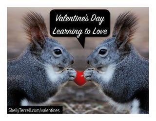 ShellyTerrell.com/valentines
Valentine’s Day
Learning to Love 
 