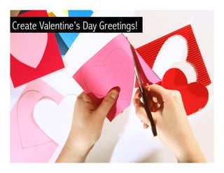 Create Valentine’s Day Greetings!
 
