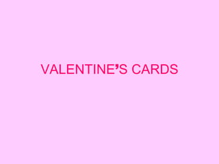 VALENTINE ’ S CARDS 