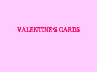 VALENTINE’S CARDS
 