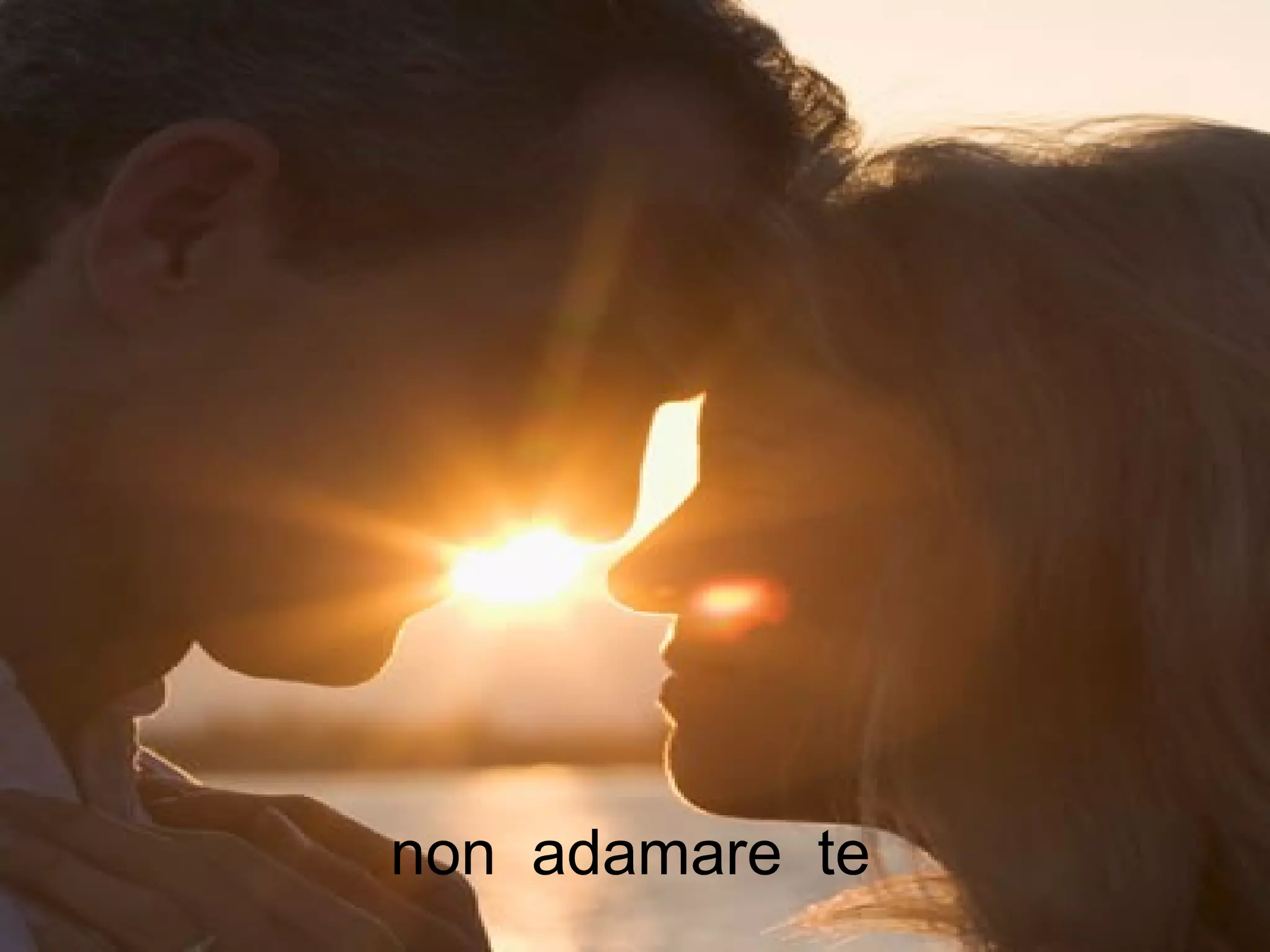 non adamare te
 