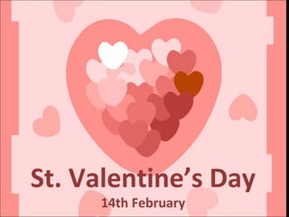 St. Valentine’s Day
     14th February
 