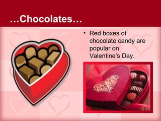 …Chocolates…
               • Red boxes of
                 chocolate candy are
                 popular on
                 Valentine’s Day.
 
