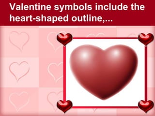 Valentine symbols include the
heart-shaped outline,...
 