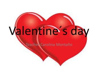 Valentine´s day
   Teacher Carolina Montaño
 