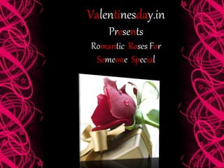 Valentinesday.in
Presents
Romantic Roses For
Someone Special
 