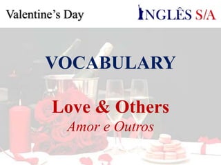 VOCABULARY
Love & Others
Amor e Outros
Valentine’s Day
 