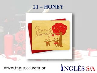 21 – HONEY
www.inglessa.com.br
 